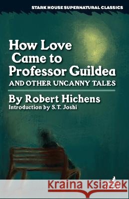 How Love Came to Professor Guildea and Other Uncanny Tales Robert Hichens S T Joshi  9798886010510 Stark House Press - książka