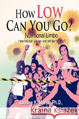 How Low Can You Go?: Nutritional Limbo Morse, Joanne K. 9780595477760 iUniverse - książka
