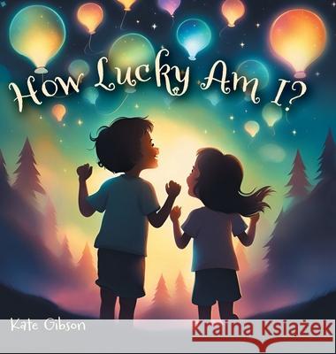 How Lucky Am I? Kate Gibson Hana Lim 9781038308603 FriesenPress - książka