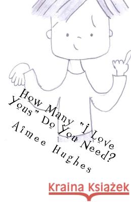 How Many I Love Yous Do You Need? Hughes, Aimee 9781727529548 Createspace Independent Publishing Platform - książka