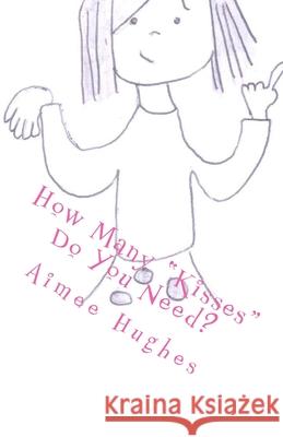 How Many Kisses Do You Need? Aimee Hughes 9781727530063 Createspace Independent Publishing Platform - książka