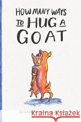 How Many Ways to Hug a Goat Elizabeth Rose Hoffman 9781979706759 Createspace Independent Publishing Platform - książka