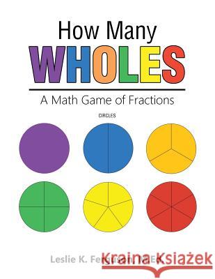 How Many Wholes: A Math Game of Fractions Leslie K. Ferguson 9781524607159 Authorhouse - książka