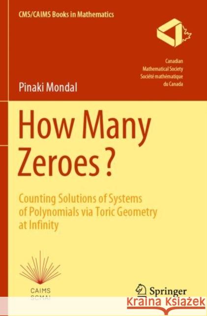 How Many Zeroes?: Counting Solutions of Systems of Polynomials Via Toric Geometry at Infinity Mondal, Pinaki 9783030751760 Springer International Publishing - książka