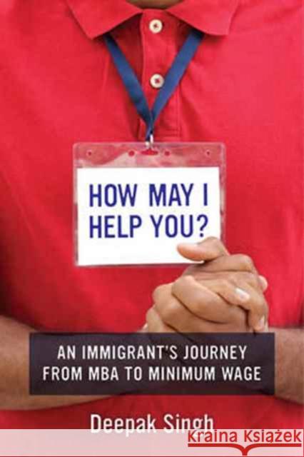 How May I Help You?: An Immigrant's Journey from MBA to Minimum Wage Singh, Deepak 9780520293311 John Wiley & Sons - książka