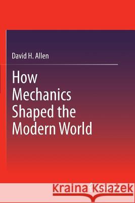 How Mechanics Shaped the Modern World David H. Allen 9783319017006 Springer - książka