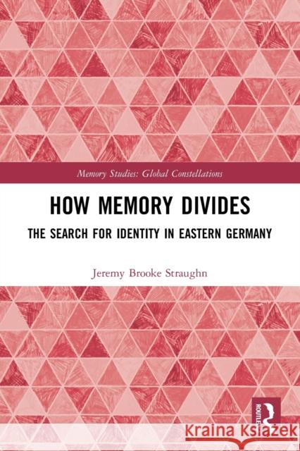 How Memory Divides: The Search for Identity in Eastern Germany Jeremy Brooke Straughn 9780367767112 Routledge - książka