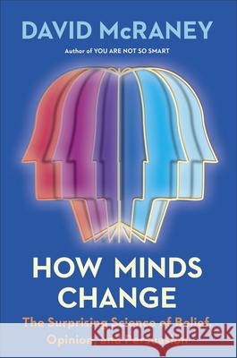 How Minds Change: The Surprising Science of Belief, Opinion, and Persuasion David McRaney 9780593190296 Portfolio - książka