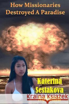 How Missionaries Destroyed A Paradise: (Laa's Story About Nuclear Testing On Marshall Islands Novotna, Katerina Sestakova 9781542507165 Createspace Independent Publishing Platform - książka