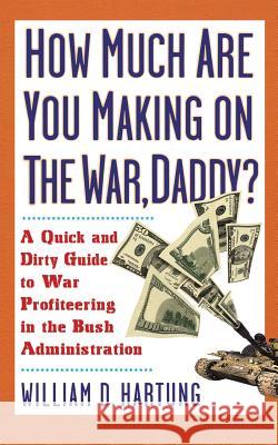 How Much Are You Making on the War Daddy?: A Quick and Dirty Guide to War Profiteering in the Bush Administration William D. Hartung 9781560255611 Nation Books - książka