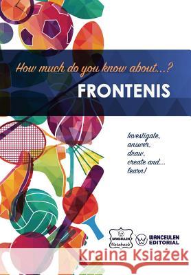 How much do yo know about... Frontenis Notebook, Wanceulen 9781981874101 Createspace Independent Publishing Platform - książka