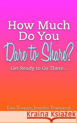 How Much Do You Dare to Share?: Get Ready to Go There... Angela Vernola Lisa Toomey Jennifer Townsend 9781505454918 Createspace - książka