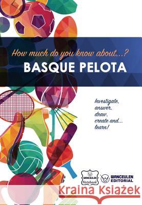 How much do you know about... Basque pelota Notebook, Wanceulen 9781981873081 Createspace Independent Publishing Platform - książka