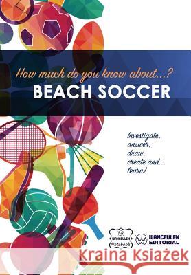 How much do you know about... Beach Soccer Notebook, Wanceulen 9781981873265 Createspace Independent Publishing Platform - książka