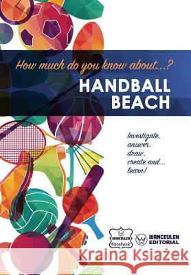 How much do you know about... Handball Beach Notebook, Wanceulen 9781981908967 Createspace Independent Publishing Platform - książka