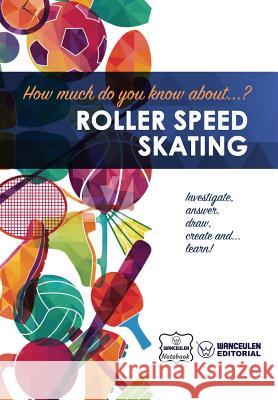 How much do you know about... Roller Speed Skating Notebook, Wanceulen 9781983443909 Createspace Independent Publishing Platform - książka