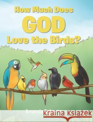 How Much Does God Love the Birds? Amanda Roberts 9781639035458 Christian Faith - książka