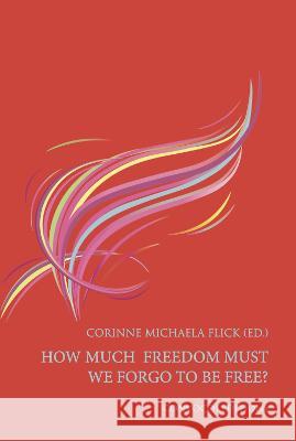 How Much Freedom Must We Forgo to Be Free? Flick, Corinne Michaela 9781916367340 Convoco Gemeinnutzige Stiftung-Gmbh - książka