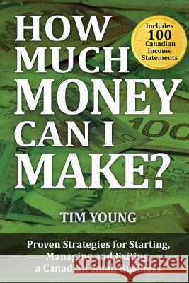 How Much Money Can I Make?: Proven Strategies for Starting, Managing and Exiting a Canadian Small Business Tim Young 9780993982200 Y2 Innovations - książka