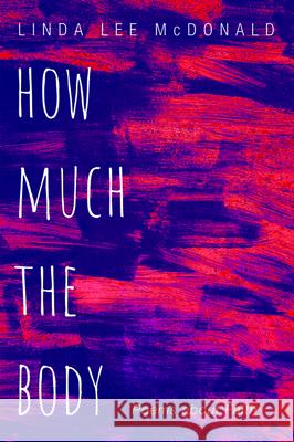 How Much the Body: Poems about Faith Linda Lee McDonald 9781532684500 Resource Publications (CA) - książka