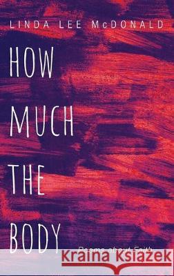 How Much the Body: Poems about Faith Linda Lee McDonald 9781532684517 Resource Publications (CA) - książka