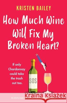 How Much Wine Will Fix My Broken Heart?: An utterly laugh-out-loud and unputdownable page-turner Kristen Bailey 9781838889777 Bookouture - książka