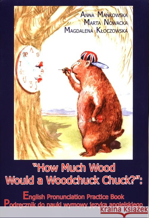 How Much Wood Would a Woodchuck Chuck Mańkowska Anna Nowacka Marta Kłoczowska Magdalena 9788364286988 Wydawnictwo Wyższej Szkoły Informatyki i Zarz - książka