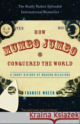 How Mumbo-Jumbo Conquered the World: A Short History of Modern Delusions Francis Wheen 9781586483487  - książka
