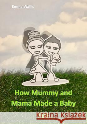 How Mummy and Mama Made You: Ivf Emma Wallis 9781976967177 Independently Published - książka