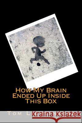 How My Brain Ended Up Inside This Box Tom Lichtenberg 9781530056408 Createspace Independent Publishing Platform - książka