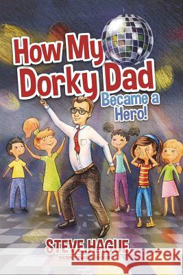 How My Dorky Dad Became a Hero Steve Hague 9781511699594 Createspace Independent Publishing Platform - książka