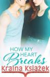 How My Heart Breaks Stephanie Smith Lauren K. McKellar 9780994242730 Stephanie Smith