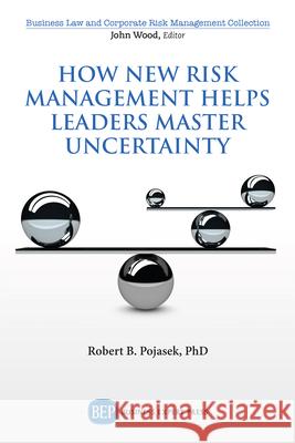 How New Risk Management Helps Leaders Master Uncertainty Robert B. Pojasek 9781949991604 Business Expert Press - książka