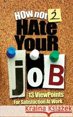 How Not 2 Hate Your Job: 13 Viewpoints For Satisfaction At Work Watterson, Eric M. 9781718695948 Createspace Independent Publishing Platform - książka