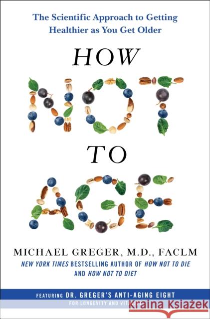 How Not to Age: The Scientific Approach to Getting Healthier as You Get Older Michael Greger 9781250796332 Flatiron Books - książka