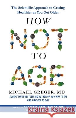 How Not to Age: The Scientific Approach to Getting Healthier as You Get Older Michael Greger 9781529057348 Pan Macmillan - książka