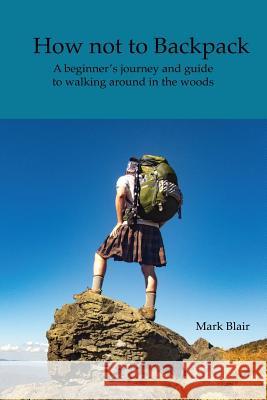 How not to Backpack: A humous look at hiking and camping Mark Blair 9781537585383 Createspace Independent Publishing Platform - książka