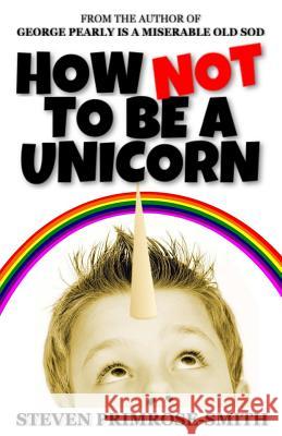 How Not To Be a Unicorn Primrose-Smith, Steven 9781975907860 Createspace Independent Publishing Platform - książka