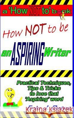 How NOT to be an ASPIRING Writer Gates, Eric J. 9781495211102 Createspace - książka