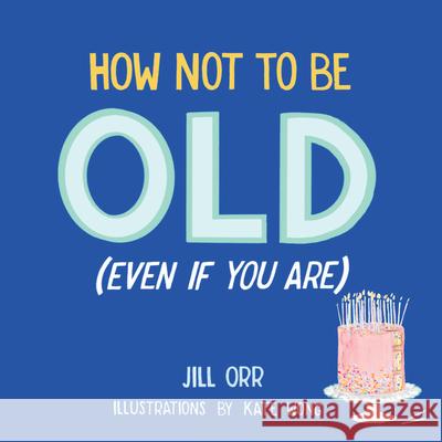 How Not to Be Old (Even If You Are) Orr, Jill 9781945551932 Prospect Park Books - książka