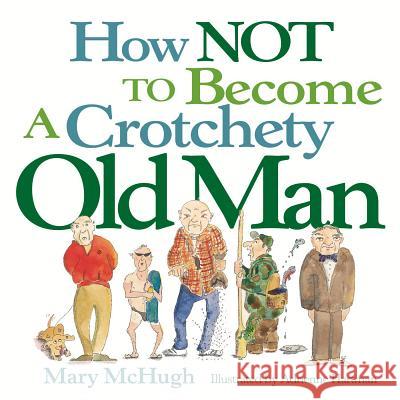 How Not to Become a Crotchety Old Man Mary McHugh Adrienne Hartman 9780740739521 Andrews McMeel Publishing - książka
