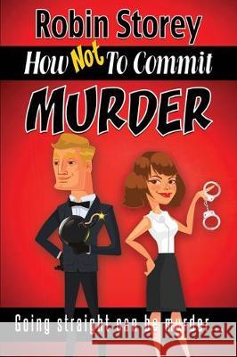 How Not To Commit Murder: Going Straight Can Be Murder Robin Anne Storey 9780648540113 Robin Storey - książka