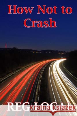 How Not to Crash Reg Local 9781530991402 Createspace Independent Publishing Platform - książka