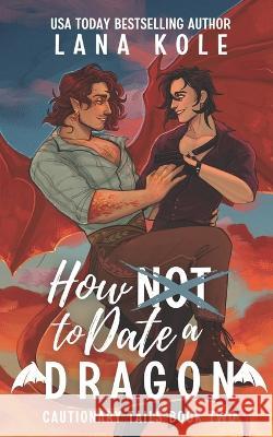 How Not to Date a Dragon Lana Kole   9798387529245 Independently Published - książka