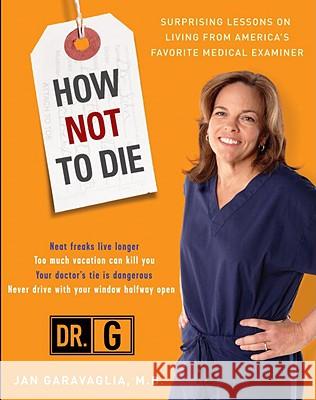 How Not to Die: Surprising Lessons from America's Favorite Medical Examiner Jan Garavaglia 9780307409157 Three Rivers Press (CA) - książka