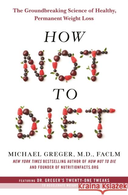 How Not to Diet: The Groundbreaking Science of Healthy, Permanent Weight Loss Greger, Michael 9781250199225 Flatiron Books - książka