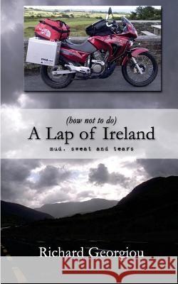 (how not to do) A Lap of Ireland: mud, sweat and tears Georgiou, Richard J. 9781516849765 Createspace - książka