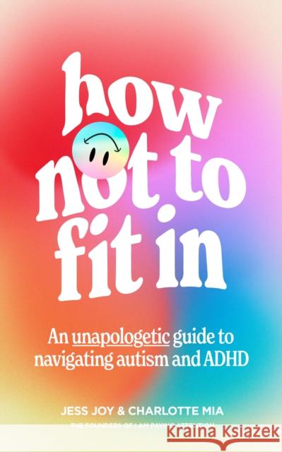 How Not to Fit In: An Unapologetic Guide to Navigating Autism and ADHD Charlotte Mia 9780008589226 HarperCollins Publishers - książka