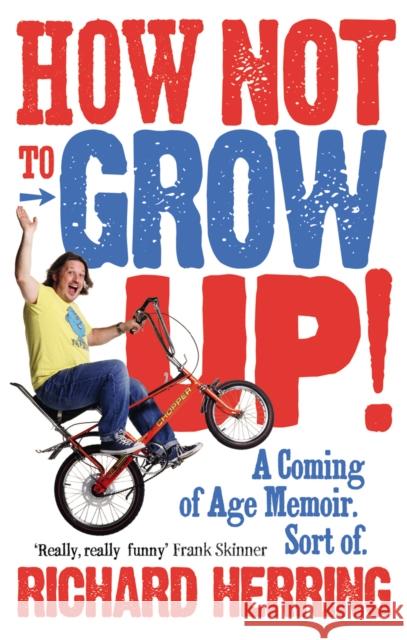 How Not to Grow Up : A Coming of Age Memoir. Sort of. Richard Herring 9780091932091  - książka