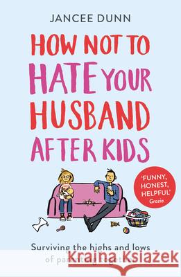 How Not to Hate Your Husband After Kids Dunn, Jancee 9781784754778 Cornerstone - książka